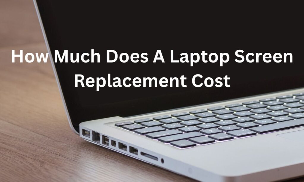 How Much Does A Laptop Screen Replacement Cost